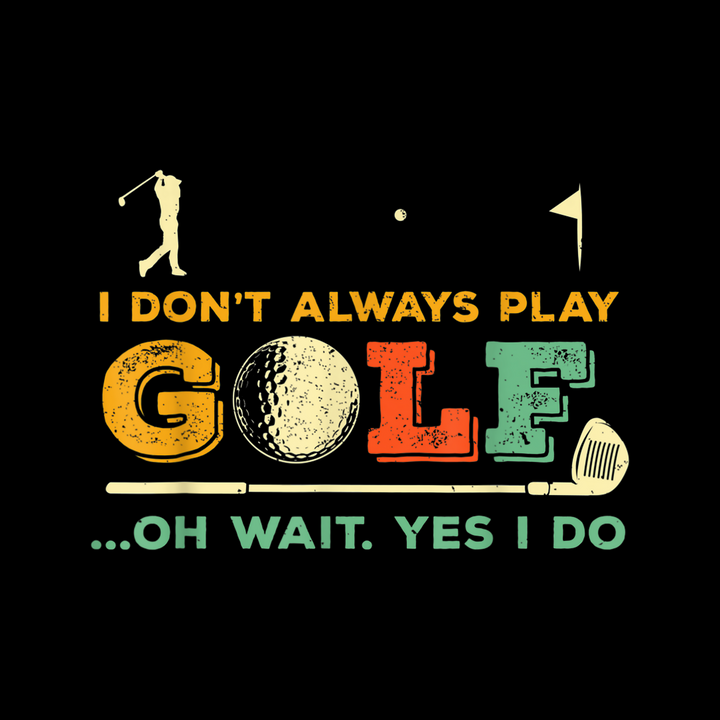 T-Shirt I Don't Always Play Golf