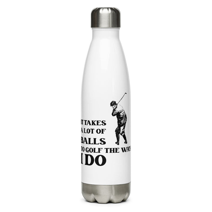 Stainless Steel Water Bottle - It Takes A Lot Of Balls To Golf The Way I Do